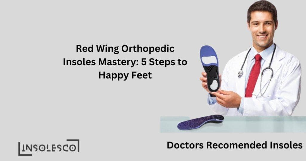 Red Wing Orthopedic Insoles Mastеry: 5 Stеps to Happy Fееt - Wellcome ...